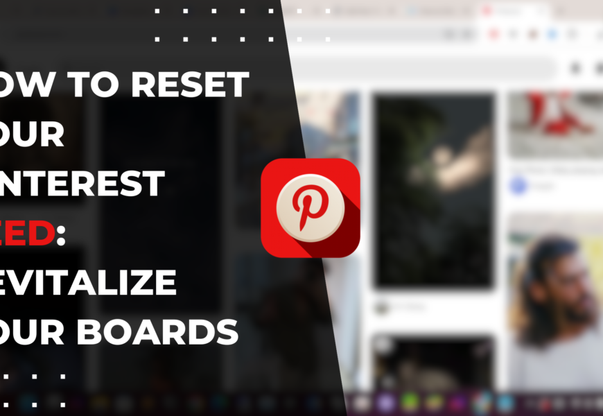 How to Reset Your Pinterest Feed Revitalize Your Boards