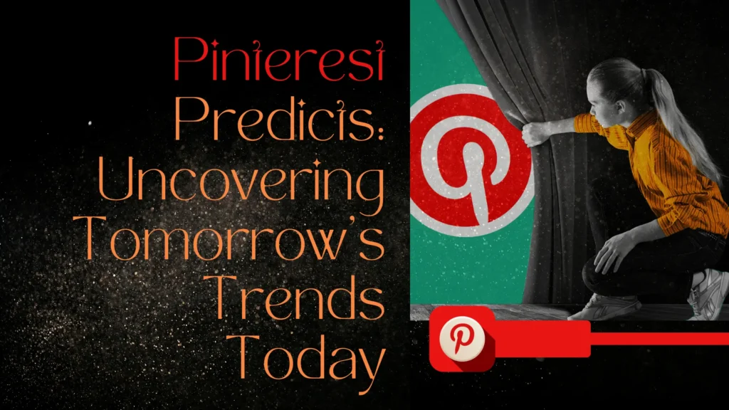 Pinterest Predicts: Uncovering Tomorrow’s Trends Today