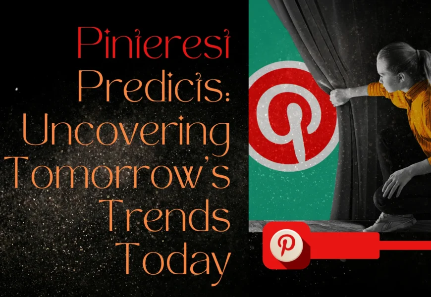 Pinterest Predicts: Uncovering Tomorrow’s Trends Today