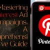 Mastering Pinterest Ad Campaigns: A Comprehensive Guide Mastering Pinterest Ad Campaigns