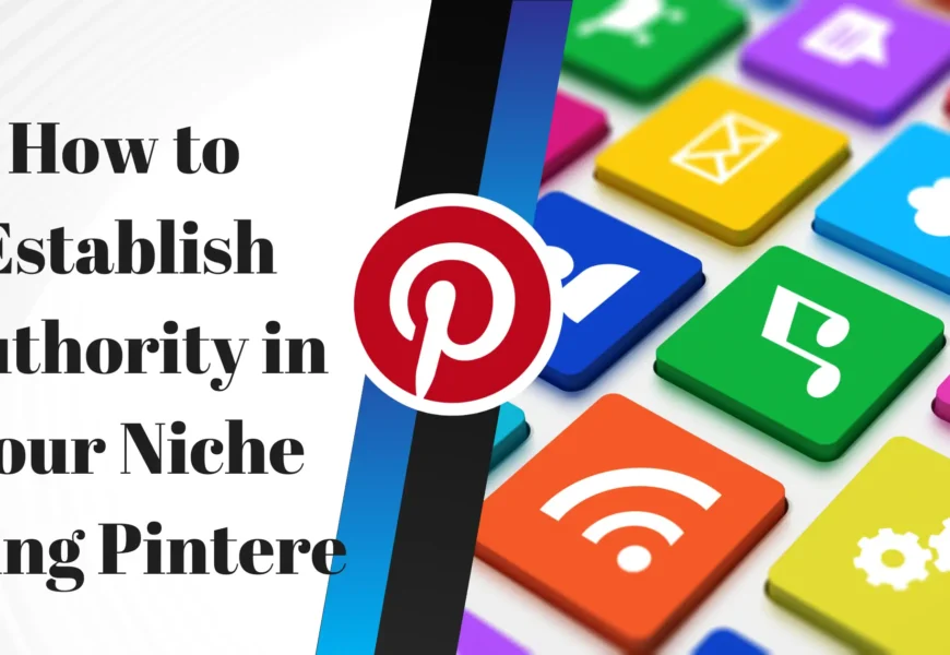 How to Establish Authority in Your Niche Using Pinterest