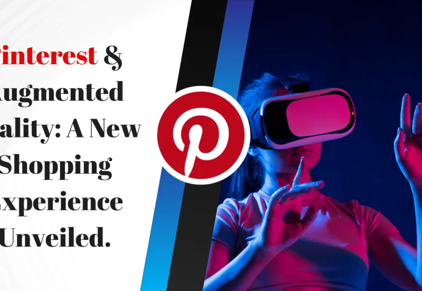 Pinterest & Augmented Reality: A New Shopping Experience Unveiled