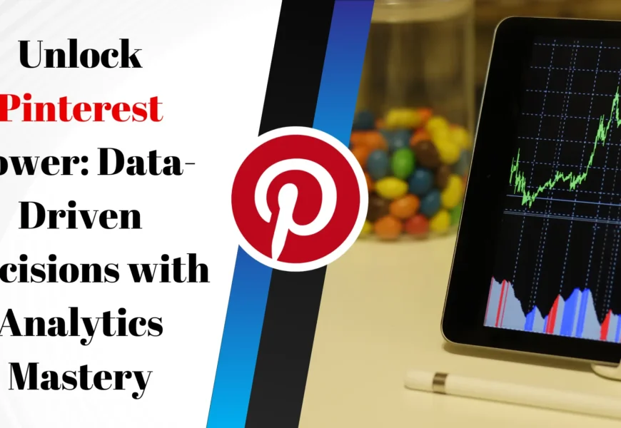 Unlock Pinterest Power: Data-Driven Decisions with Analytics Mastery