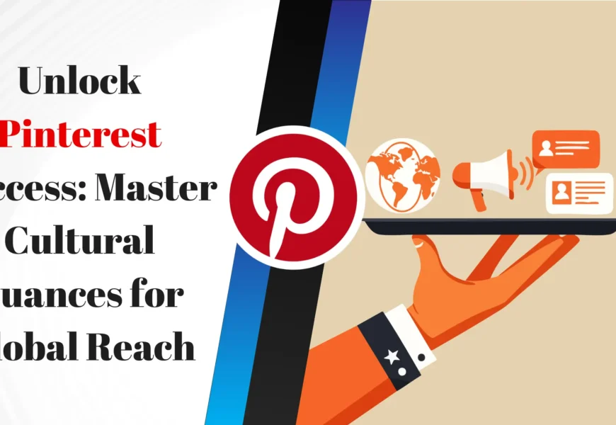 Unlock Pinterest Success: Master Cultural Nuances for Global Reach