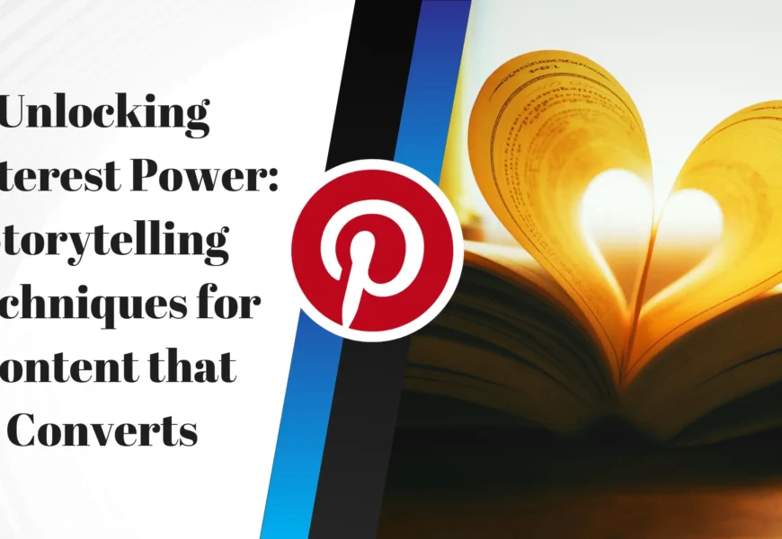 Unlocking Pinterest Power: Storytelling Techniques for Content that Converts
