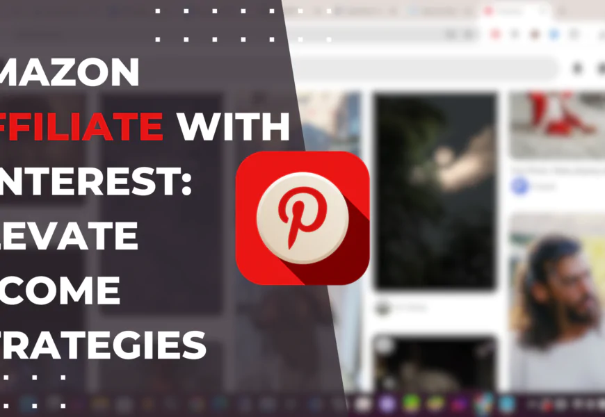 Amazon Affiliate with Pinterest: Elevate Income Strategies