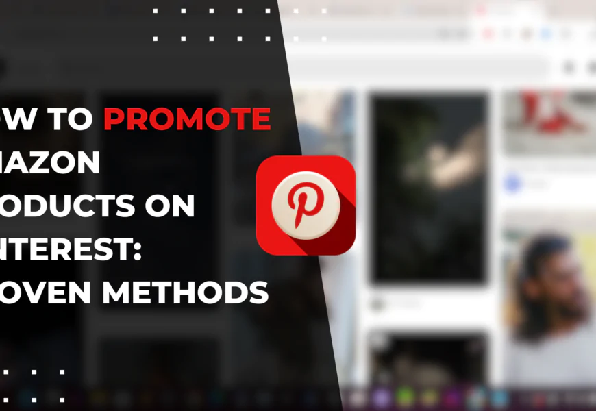 How to Promote Amazon Products on Pinterest: Proven Methods