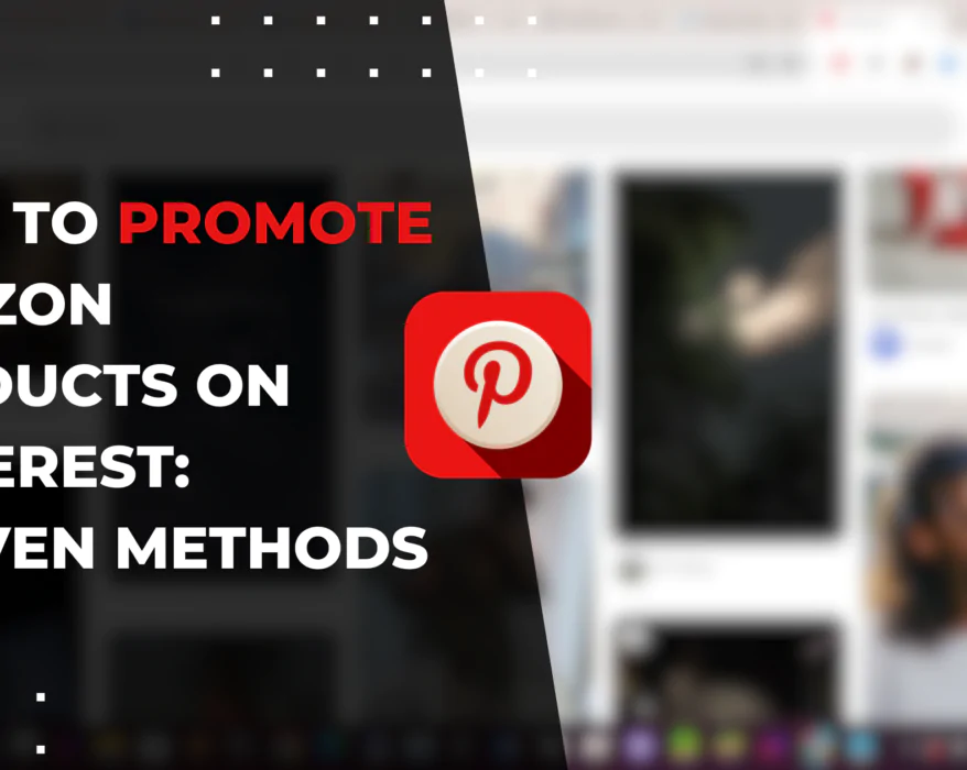 How to Promote Amazon Products on Pinterest: Proven Methods