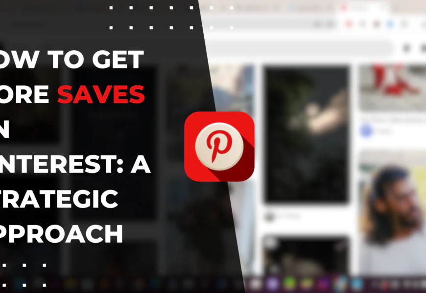 How to Get More Saves on Pinterest: A Strategic Approach