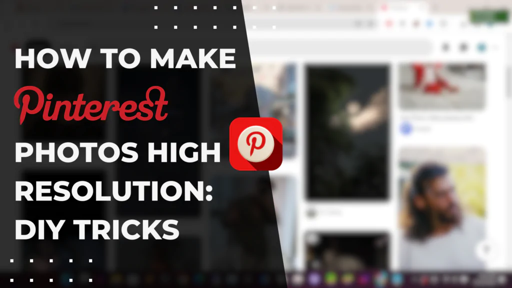 How to Make Pinterest Photos High Resolution