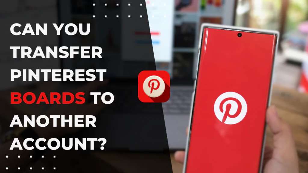 Can You Transfer Pinterest Boards to Another Account